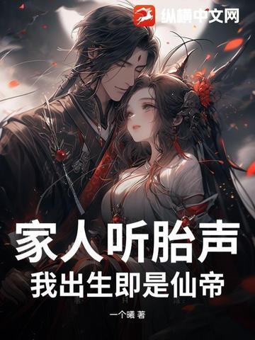家人听胎声,我出生即是仙帝 家人听胎声,我出生即是仙帝