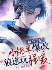 被分手后，乖绵羊爆改狼崽玩强爱